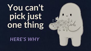 Why You Can't Pick Just One Thing (It's Not a Lack of Focus)