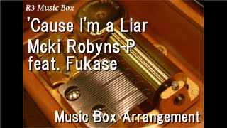 'Cause I'm a Liar/Mcki Robyns-P feat. Fukase [Music Box]