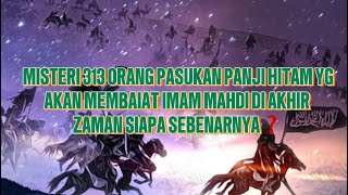 MasyaAllah‼️Misteri 313 Orang Pasukan Panji Hitam Yg akan Membaiat Imam Mahdi Siapa Dia Sebenarnya❓❓