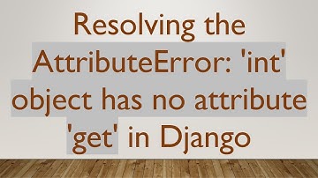 Resolving the AttributeError: 