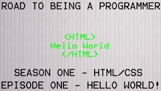 Road to Being a Programmer - S1 HTML/CSS ~ E1 Hello World