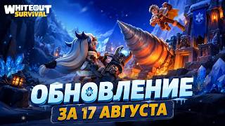 🔥 ОБНОВЛЕНИЕ В WHITEOUT SURVIVAL ЗА 17 АВГУСТА — НАКОНЕЦ-ТО ВЫШЛО!