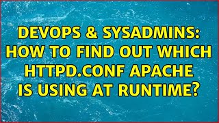 DevOps & SysAdmins: How to find out which httpd.conf apache is using at runtime? (5 Solutions!!)
