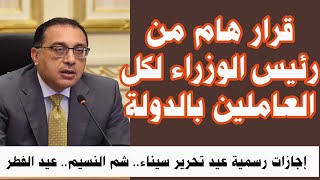 قرار هام من رئيس الوزراء لجميع العاملين بالدولة إجازة عيد تحرير سيناء وشم النسيم وعيد الفطر