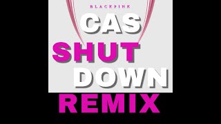 BLACKPINK - SHUT DOWN (CAS REMIX)