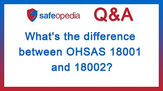 What's the difference between OHSAS 18001 and 18002?