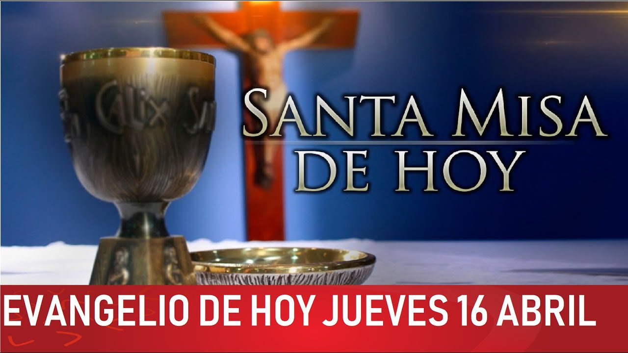 LA SANTA MISA DE HOY JUEVES 16 DE ABRIL 2020 EVANGELIO DEL DÍA YouTube