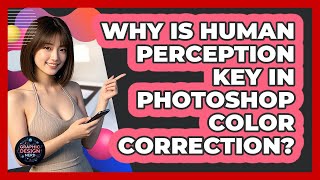 Why Is Human Perception Key In Photoshop Color Correction? - Graphic Design Nerd