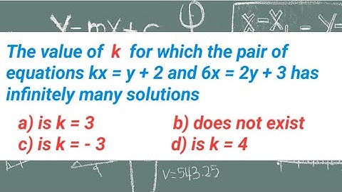 The value of k for which the pair of equations kx = y + 2 and 6x = 2y + 3 has infinitely many