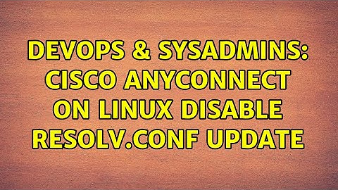 DevOps & SysAdmins: Cisco AnyConnect on Linux disable resolv.conf update