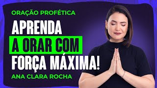 ORAÇÃO PROFÉTICA - APRENDA A ORAR COM FORÇA MÁXIMA! / Ana Clara Rocha