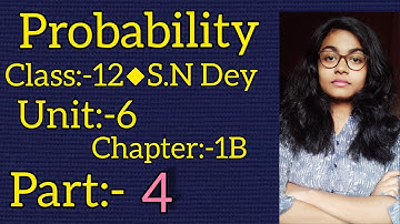 PROBABILITY||S.N DEY~CLASS-12||UNIT:6-CHAPTER-1B||PART-4