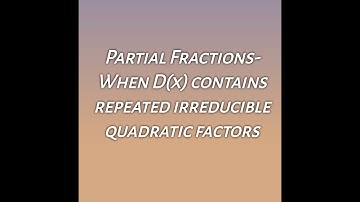 PARTIAL FRACTIONS-LECTURE 5-Repeated Quadratic factors