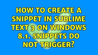 How to create a snippet in Sublime Text 3 on Windows 8.1. Snippets do not trigger?