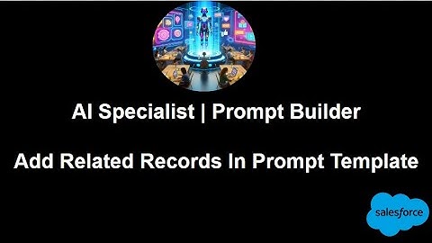 5.How to Series | Salesforce AI Specialist | Prompt Builder | Add Related Records in Prompt Template