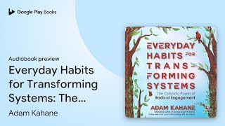Everyday Habits for Transforming Systems: The… by Adam Kahane · Audiobook preview