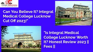 Integral Medical College Lucknow: Unbiased Review of Cut Off 2023, Fees