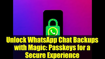Unlock WhatsApp Chat Backups with Magic: Passkeys for a Secure Experience