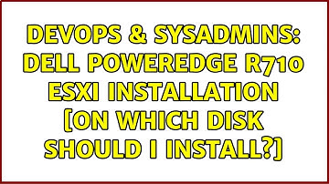 DevOps & SysAdmins: Dell PowerEdge R710 ESXi installation [on which disk should I install?]
