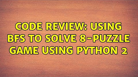 Code Review: Using BFS to solve 8-puzzle game using Python 2 (2 Solutions!!)