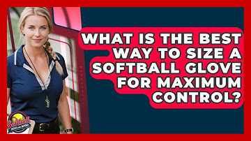 What Is The Best Way To Size A Softball Glove For Maximum Control? - Softball Basics and Beyond