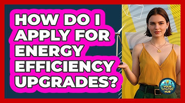 How Do I Apply For Energy Efficiency Upgrades?