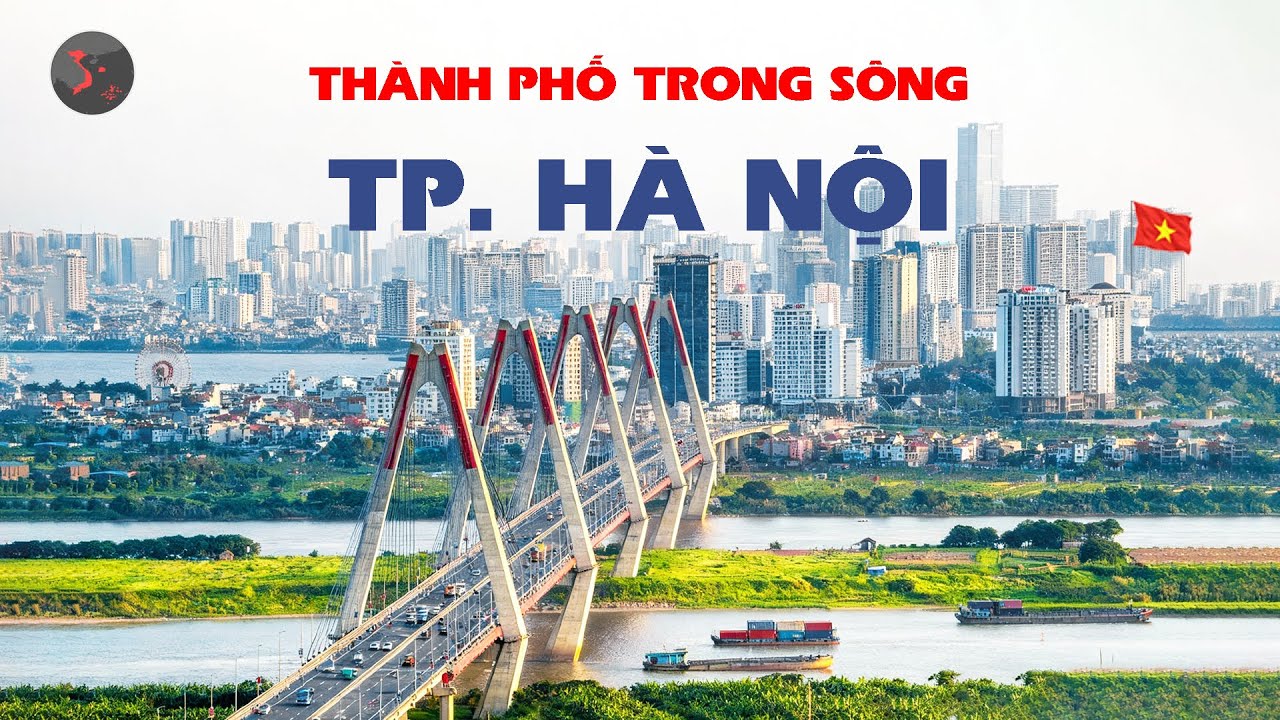 NHỮNG VẤN ĐỀ ĐỊA LÝ CỦA HÀ NỘI | THÀNH PHỐ TRONG SÔNG