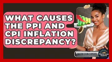 What Causes The PPI And CPI Inflation Discrepancy? - Macroecon Experts