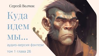 Сергей Волчок "Куда идем мы", аудио-версия фэнтези, том 1, глава 26