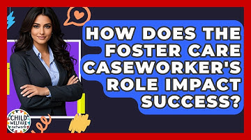 How Does The Foster Care Caseworker