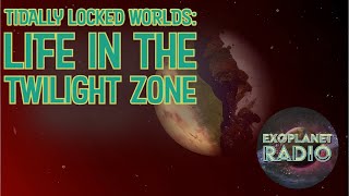 Tidally Locked Worlds: Life in the Twilight Zone | Exoplanet Radio ep 34