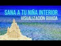 Visualización Guiada para SANAR a tu NIÑA INTERIOR | Meditación Guiada | Sanando tu SER INTERIOR