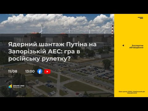 Ядерний шантаж Путіна на Запорізькій АЕС: гра в російську рулетку? УКМЦ 11.08.2022