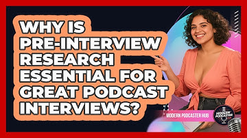 Why Is Pre-interview Research Essential For Great Podcast Interviews? - Modern Podcaster Hub