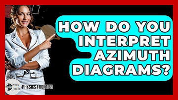 How Do You Interpret Azimuth Diagrams? - Physics Frontier