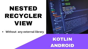 ANDROID - NETSED RECYCLERVIEW | WITHOUT ANY EXTERNAL 3RD PARTY LIBRARY || TUTORIAL IN KOTLIN