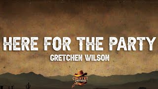 Gretchen Wilson - Here for The Party (Lyrics)