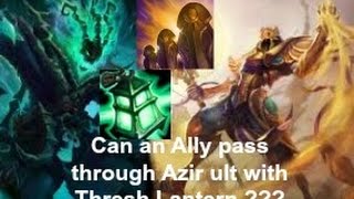 Can an Ally pass through Azir's ult with Thresh W ?