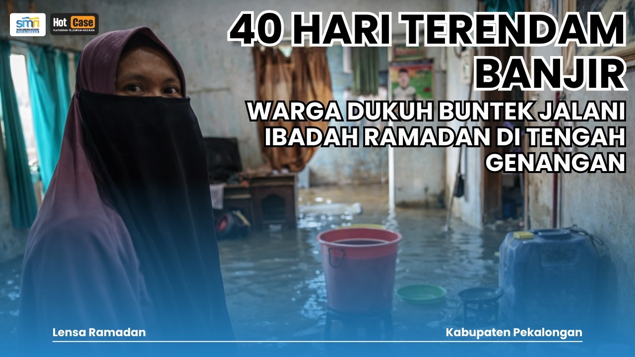 Lensa Ramadan | 40 Hari Terendam Banjir, Warga Dukuh Buntek Jalani  Ramadan di Tengah Genangan