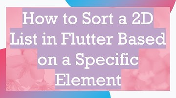How to Sort a 2D List in Flutter Based on a Specific Element