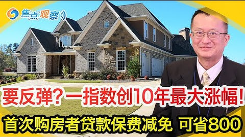 屋价将触底反弹？！2023年房地产市场迎来何种开局？楼市要反弹？这一指数创10年来最大涨幅！好消息 首次购房者贷款保费减免0 3% 一年可省800美元！焦点观察 0227，2023 - 天天要闻