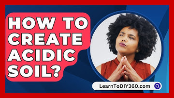 How To Create Acidic Soil? - LearnToDIY360.com