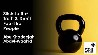 Stick to the Truth \& Don’t Fear the People - Abu Khadeejah Abdul-Waahid
