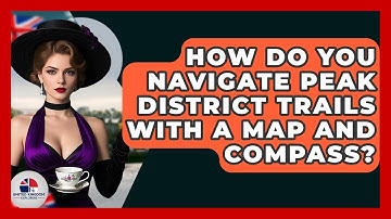 How Do You Navigate Peak District Trails With A Map And Compass? - United Kingdom Explorers