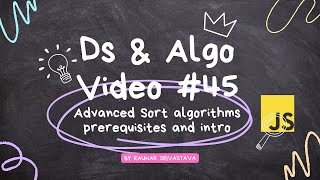 Advanced Sorting  algorithms prerequisites and introduction   in ds and algo    javascript video #45
