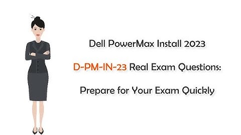 Dell PowerMax Install 2023 D-PM-IN-23 Real Exam Questions: Prepare for Your Exam Quickly