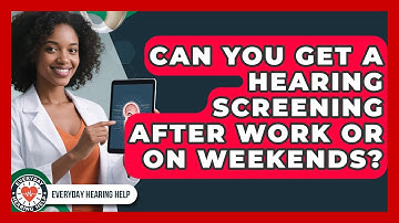 Can You Get A Hearing Screening After Work Or On Weekends? - Everyday Hearing Help