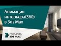 [Урок 3ds Max] Анимация 360 интерьера в 3ds Max. Загрузка на YouTube в формате 360R