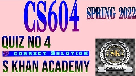 CS604 QUIZ 4 SPRING 2022. ||S KHAN ACADEMY||