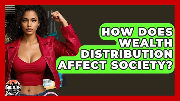 How Does Wealth Distribution Affect Society? - Socialism Explained